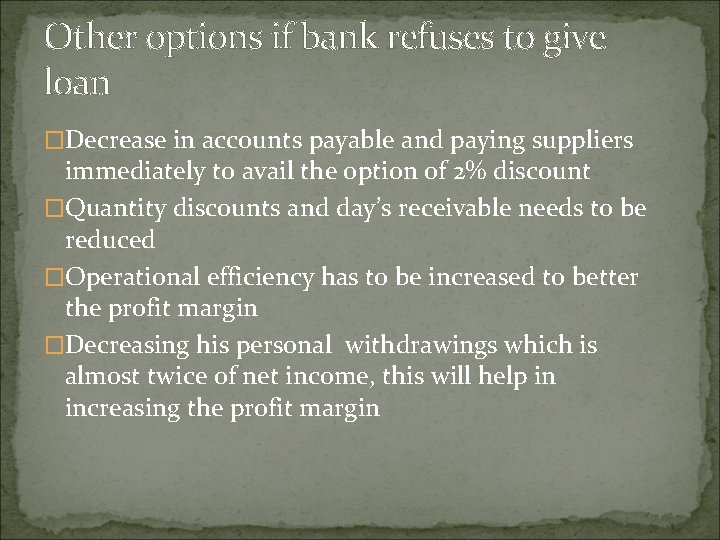 Other options if bank refuses to give loan �Decrease in accounts payable and paying