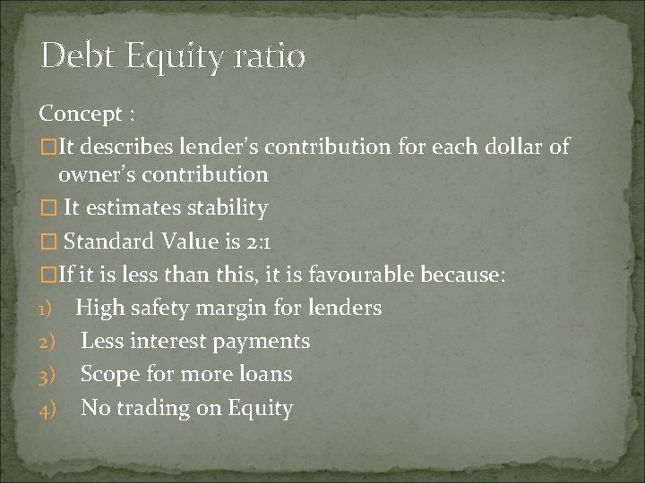 Debt Equity ratio Concept : �It describes lender’s contribution for each dollar of owner’s