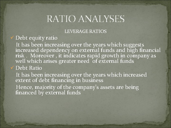 RATIO ANALYSES ü Debt equity ratio LEVERAGE RATIOS It has been increasing over the