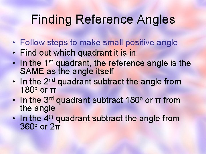 Finding Reference Angles • Follow steps to make small positive angle • Find out