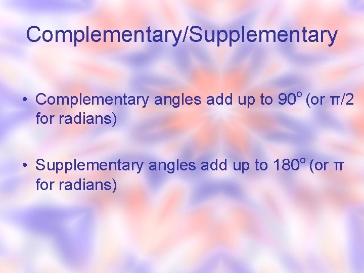 Complementary/Supplementary • Complementary angles add up to 90 o (or π/2 for radians) o