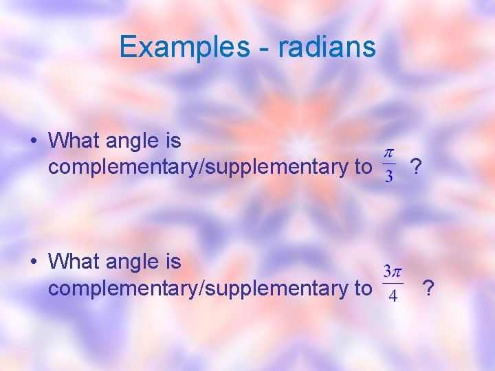 Examples - radians • What angle is complementary/supplementary to ? ? 