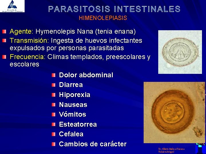 HIMENOLEPIASIS Agente: Hymenolepis Nana (tenia enana) Transmisión: Ingesta de huevos infectantes expulsados por personas