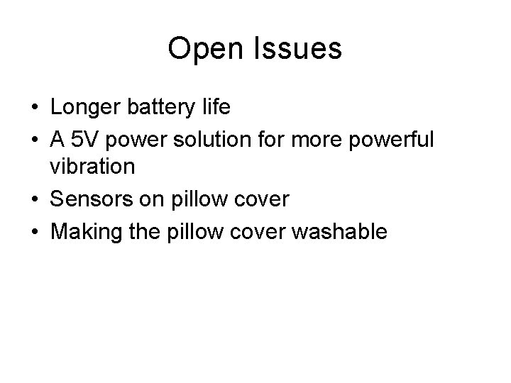 Open Issues • Longer battery life • A 5 V power solution for more Open Issues • Longer battery life • A 5 V power solution for more