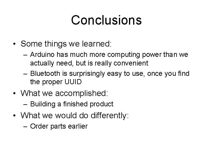 Conclusions • Some things we learned: – Arduino has much more computing power than Conclusions • Some things we learned: – Arduino has much more computing power than