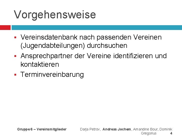Vorgehensweise Vereinsdatenbank nach passenden Vereinen (Jugendabteilungen) durchsuchen § Ansprechpartner der Vereine identifizieren und kontaktieren