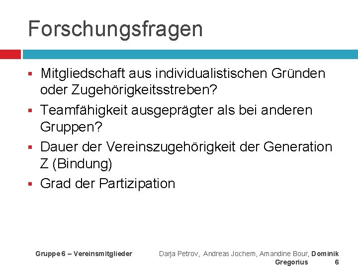 Forschungsfragen Mitgliedschaft aus individualistischen Gründen oder Zugehörigkeitsstreben? § Teamfähigkeit ausgeprägter als bei anderen Gruppen?