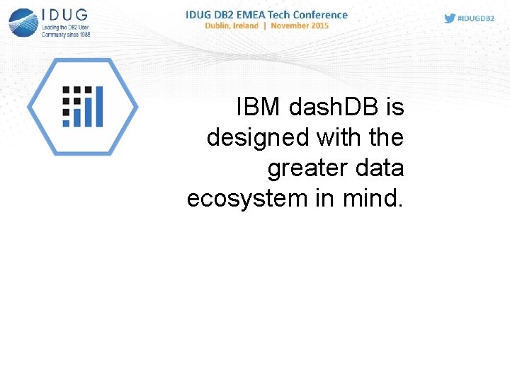 IBM dash. DB is designed with the greater data ecosystem in mind. 
