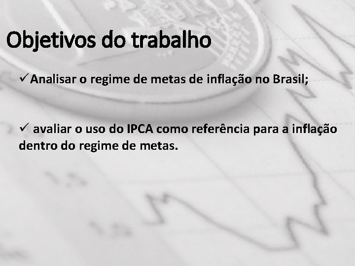 Objetivos do trabalho üAnalisar o regime de metas de inflação no Brasil; ü avaliar