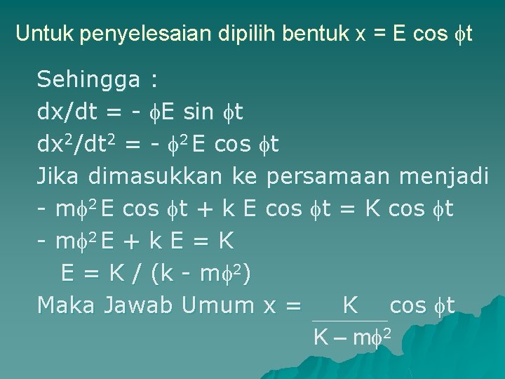 Untuk penyelesaian dipilih bentuk x = E cos ft Sehingga : dx/dt = -