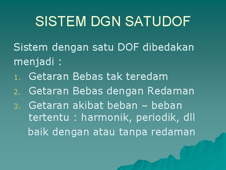 SISTEM DGN SATUDOF Sistem dengan satu DOF dibedakan menjadi : 1. Getaran Bebas tak