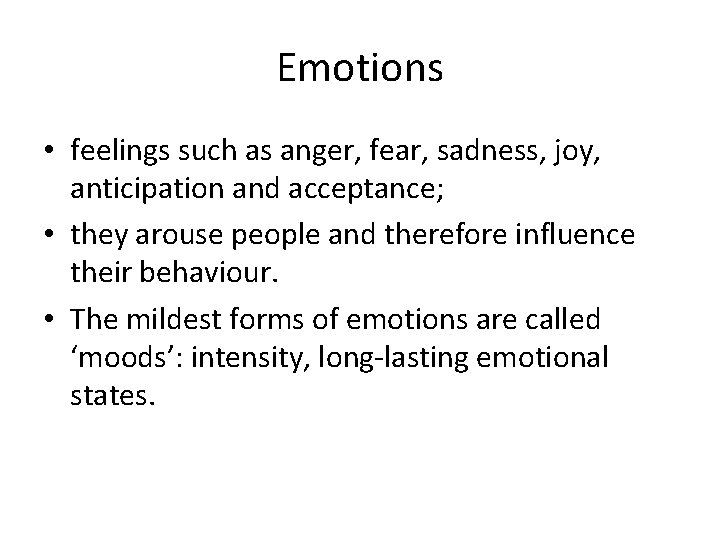 Emotions • feelings such as anger, fear, sadness, joy, anticipation and acceptance; • they