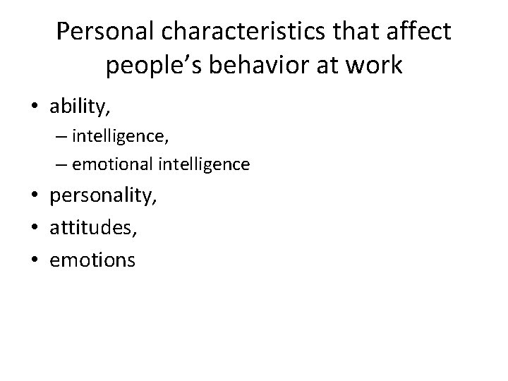 Personal characteristics that affect people’s behavior at work • ability, – intelligence, – emotional