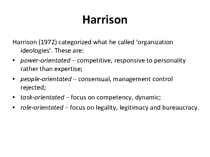 Harrison (1972) categorized what he called ‘organization ideologies’. These are: • power-orientated – competitive,