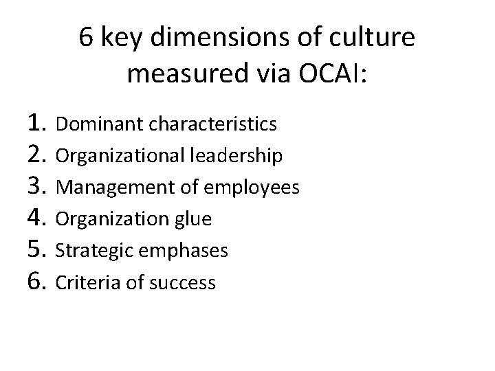 6 key dimensions of culture measured via OCAI: 1. Dominant characteristics 2. Organizational leadership