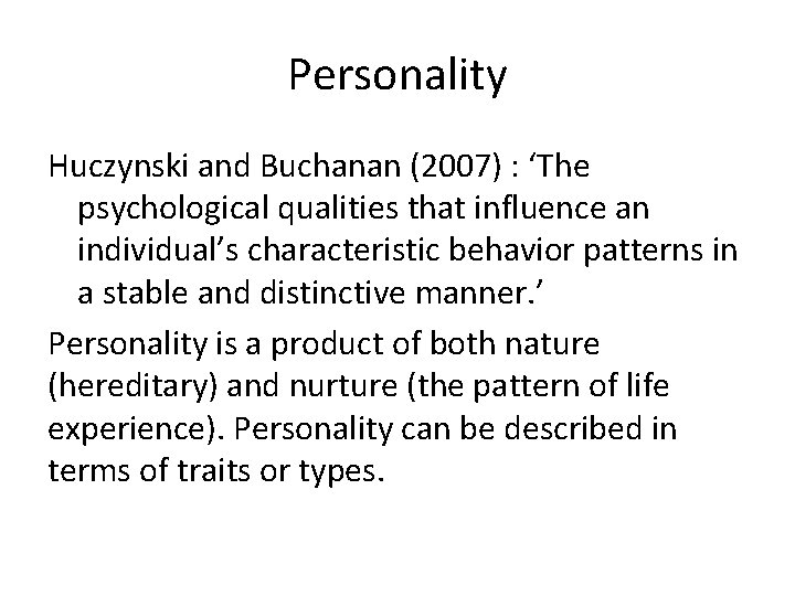 Personality Huczynski and Buchanan (2007) : ‘The psychological qualities that influence an individual’s characteristic