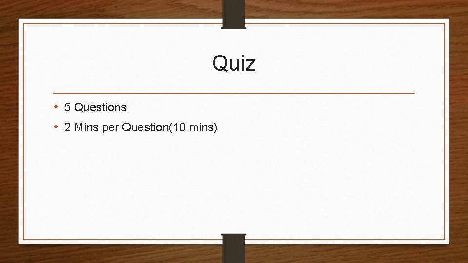 Quiz • 5 Questions • 2 Mins per Question(10 mins) 
