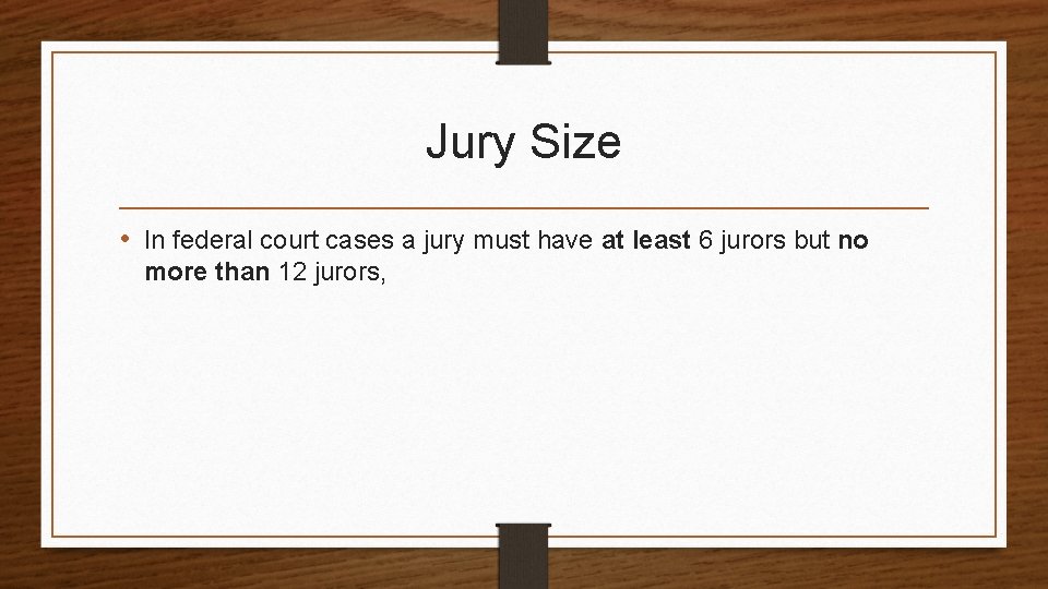 Jury Size • In federal court cases a jury must have at least 6