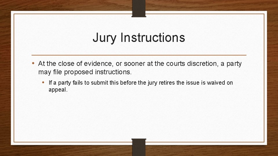 Jury Instructions • At the close of evidence, or sooner at the courts discretion,
