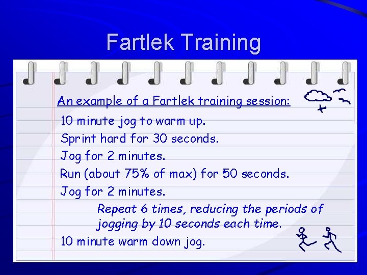 Fartlek Training An example of a Fartlek training session: 10 minute jog to warm