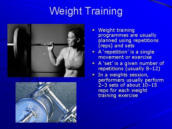 Weight Training Weight training programmes are usually planned using repetitions (reps) and sets A