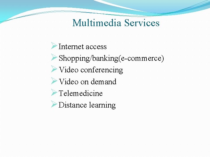 Multimedia Services ØInternet access ØShopping/banking(e-commerce) ØVideo conferencing ØVideo on demand ØTelemedicine ØDistance learning 
