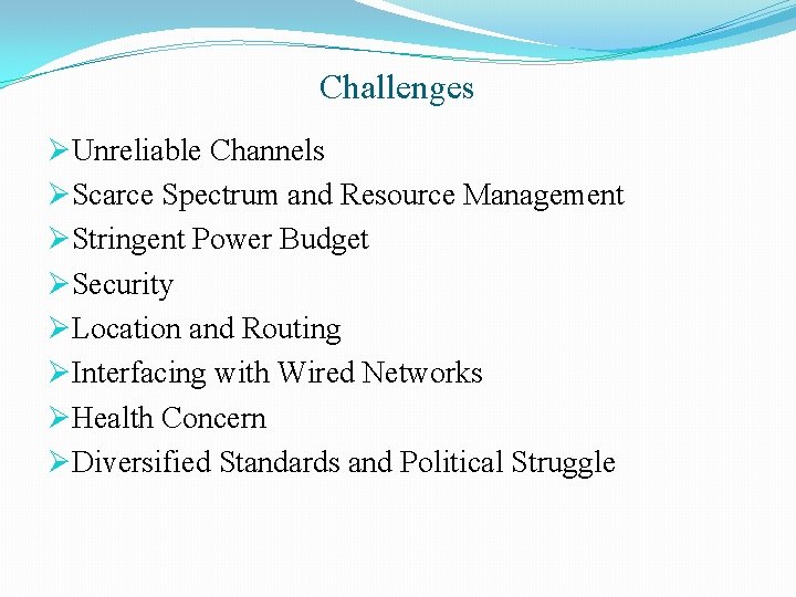 Challenges ØUnreliable Channels ØScarce Spectrum and Resource Management ØStringent Power Budget ØSecurity ØLocation and