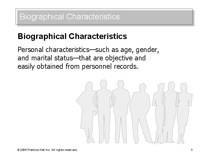 Biographical Characteristics Personal characteristics—such as age, gender, and marital status—that are objective and easily