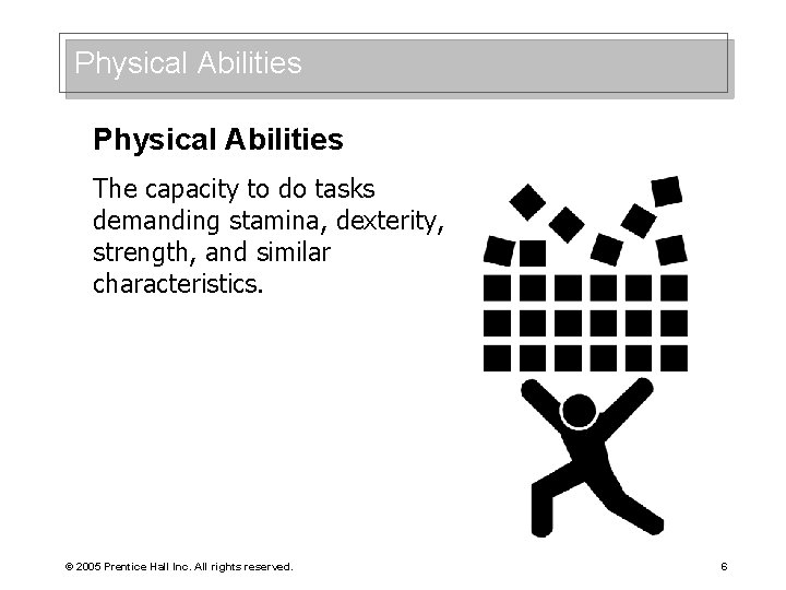 Physical Abilities The capacity to do tasks demanding stamina, dexterity, strength, and similar characteristics.