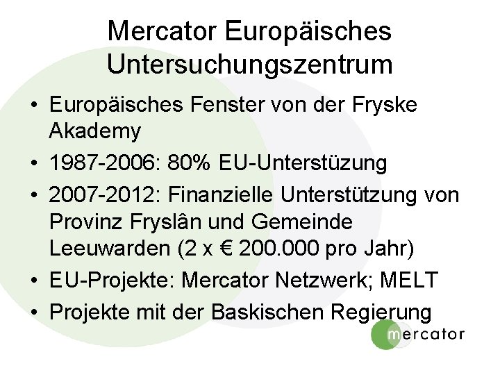 Mercator Europäisches Untersuchungszentrum • Europäisches Fenster von der Fryske Akademy • 1987 -2006: 80% Mercator Europäisches Untersuchungszentrum • Europäisches Fenster von der Fryske Akademy • 1987 -2006: 80%