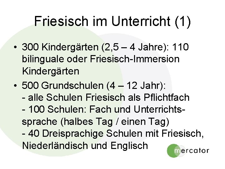Friesisch im Unterricht (1) • 300 Kindergärten (2, 5 – 4 Jahre): 110 bilinguale Friesisch im Unterricht (1) • 300 Kindergärten (2, 5 – 4 Jahre): 110 bilinguale