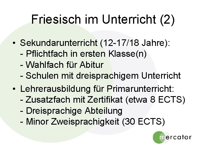 Friesisch im Unterricht (2) • Sekundarunterricht (12 -17/18 Jahre): - Pflichtfach in ersten Klasse(n) Friesisch im Unterricht (2) • Sekundarunterricht (12 -17/18 Jahre): - Pflichtfach in ersten Klasse(n)
