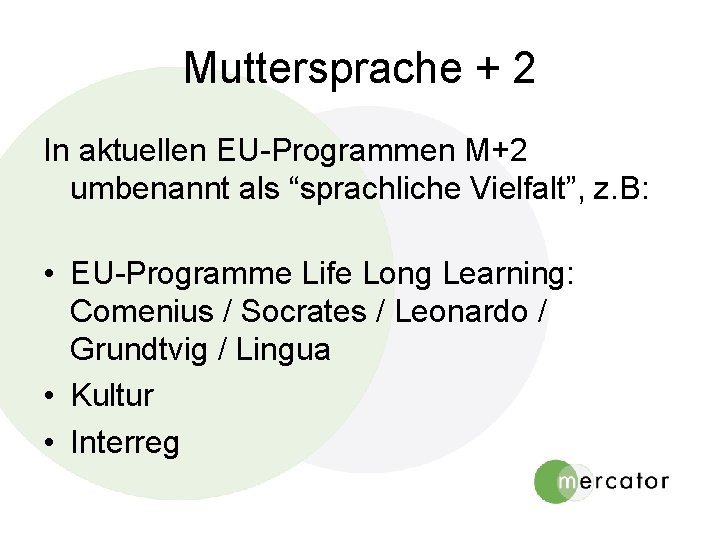 Muttersprache + 2 In aktuellen EU-Programmen M+2 umbenannt als “sprachliche Vielfalt”, z. B: • Muttersprache + 2 In aktuellen EU-Programmen M+2 umbenannt als “sprachliche Vielfalt”, z. B: •