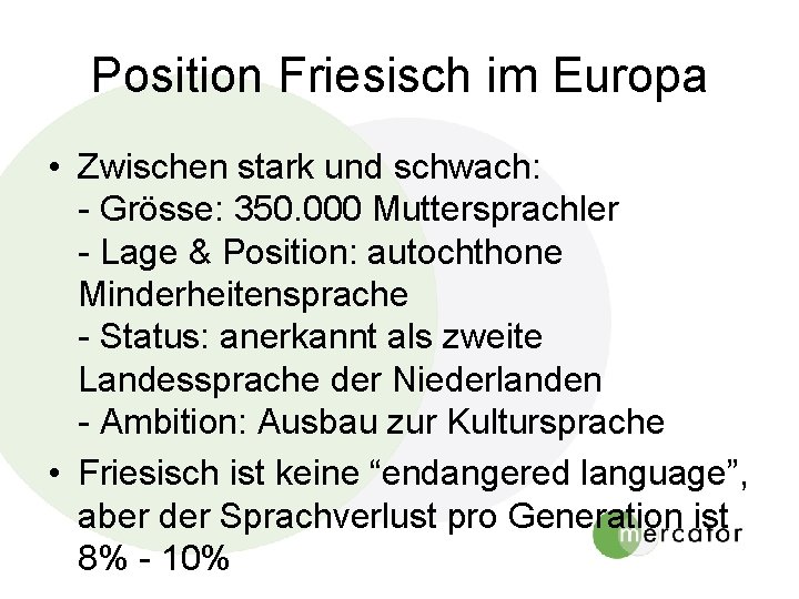 Position Friesisch im Europa • Zwischen stark und schwach: - Grösse: 350. 000 Muttersprachler Position Friesisch im Europa • Zwischen stark und schwach: - Grösse: 350. 000 Muttersprachler