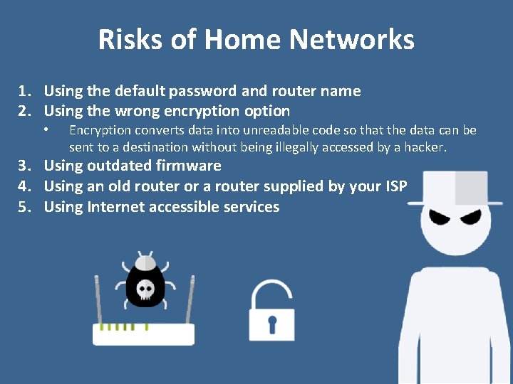 Risks of Home Networks 1. Using the default password and router name 2. Using