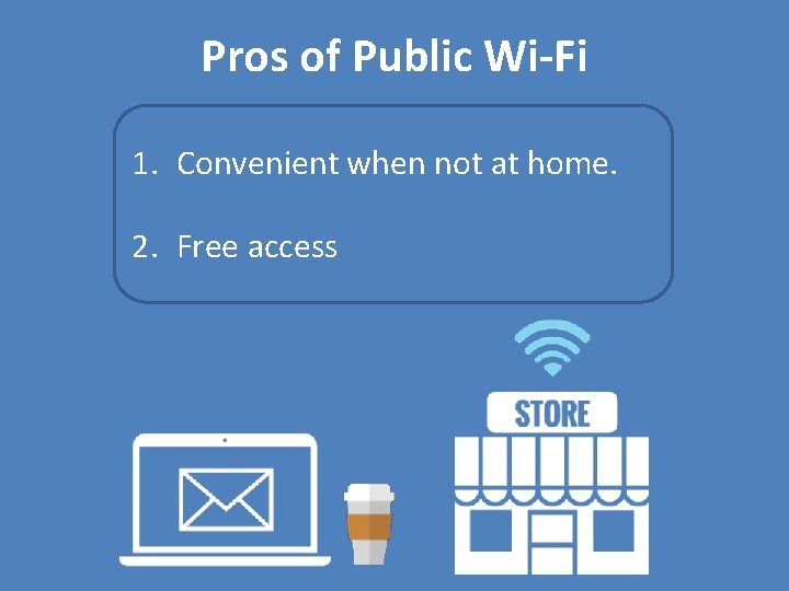 Pros of Public Wi-Fi 1. Convenient when not at home. 2. Free access 