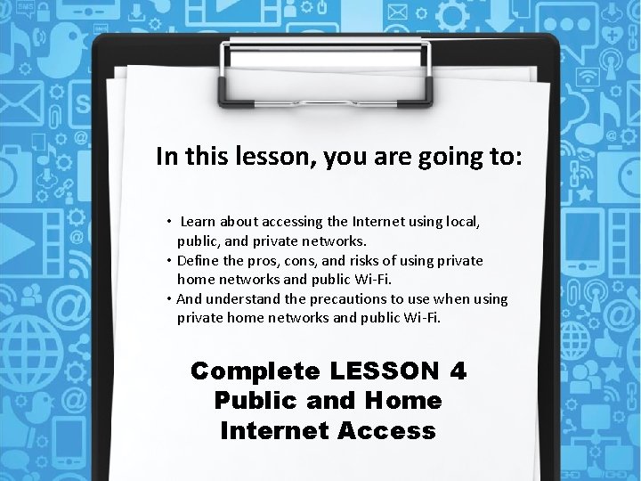 In this lesson, you are going to: • Learn about accessing the Internet using