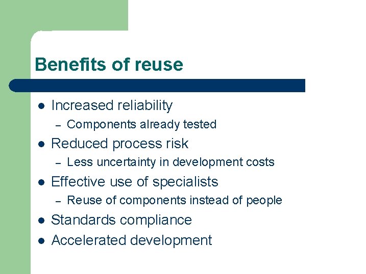 Benefits of reuse l Increased reliability – l Reduced process risk – l l Benefits of reuse l Increased reliability – l Reduced process risk – l l