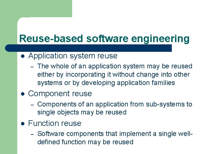 Reuse-based software engineering l Application system reuse – l Component reuse – l The Reuse-based software engineering l Application system reuse – l Component reuse – l The