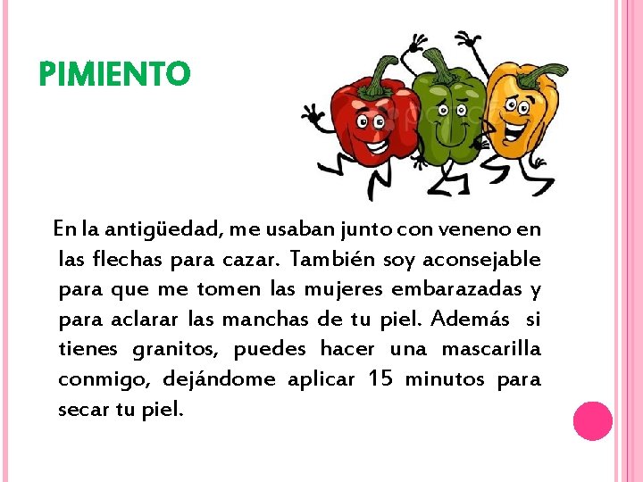 PIMIENTO En la antigüedad, me usaban junto con veneno en las flechas para cazar.