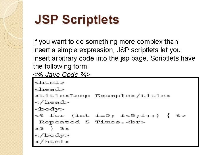 JSP Scriptlets If you want to do something more complex than insert a simple