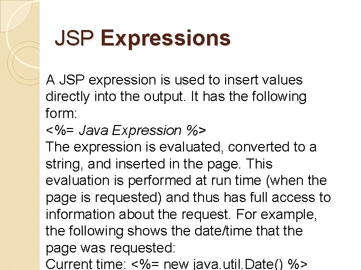 JSP Expressions A JSP expression is used to insert values directly into the output.