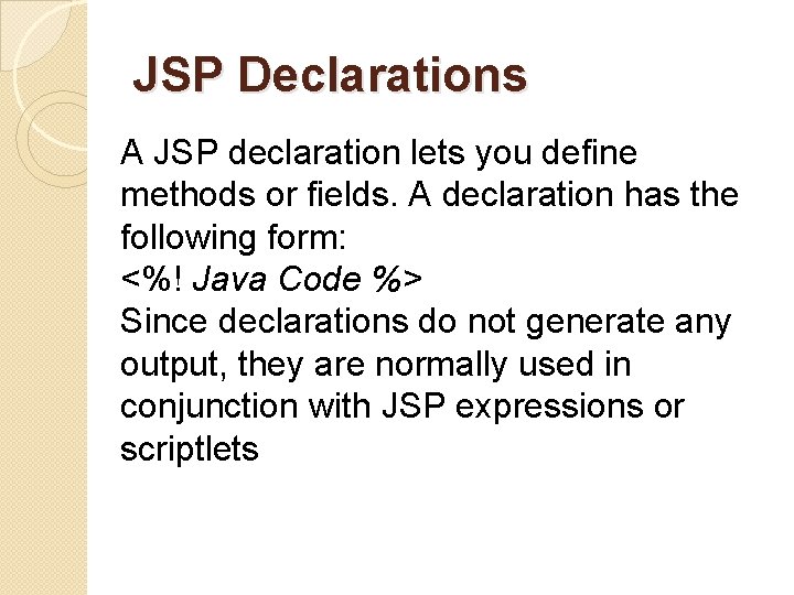 JSP Declarations A JSP declaration lets you define methods or fields. A declaration has