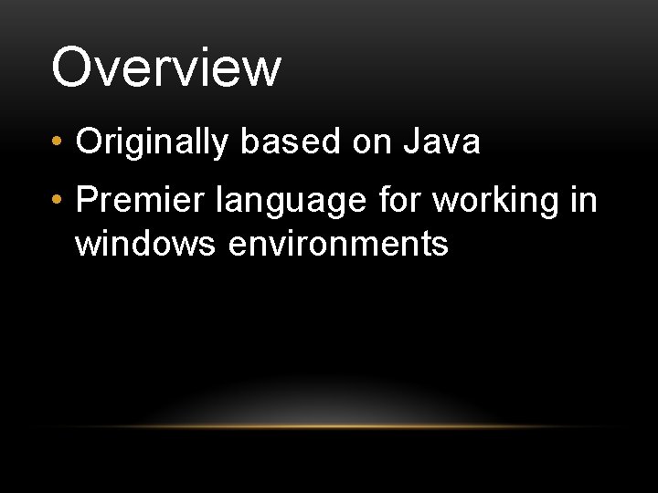 Overview • Originally based on Java • Premier language for working in windows environments