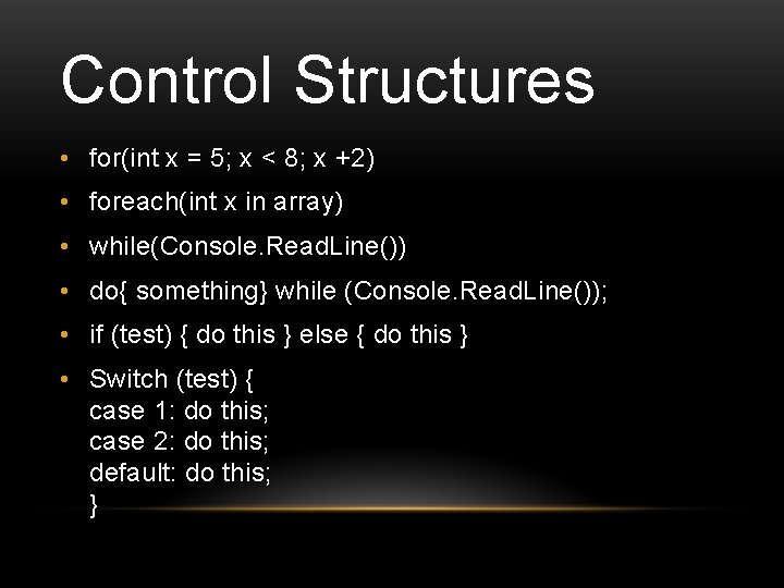 Control Structures • for(int x = 5; x < 8; x +2) • foreach(int