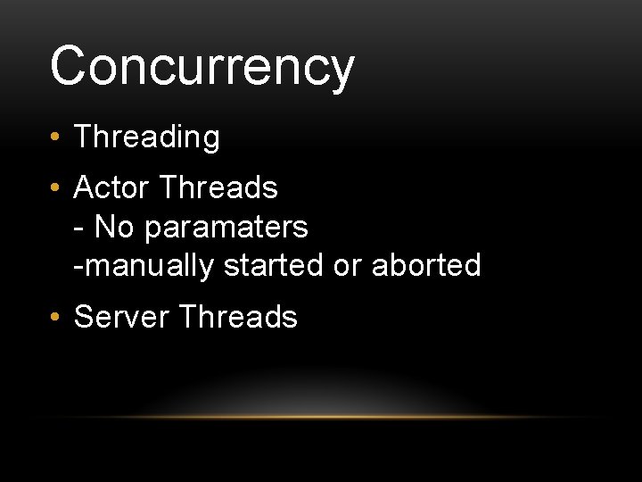 Concurrency • Threading • Actor Threads - No paramaters -manually started or aborted •