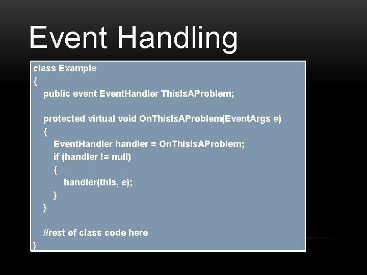 Event Handling class Example { public event Event. Handler This. Is. AProblem; protected virtual