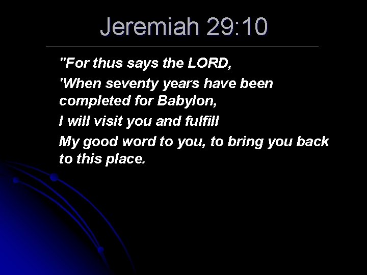 Jeremiah 29: 10 "For thus says the LORD, 'When seventy years have been completed