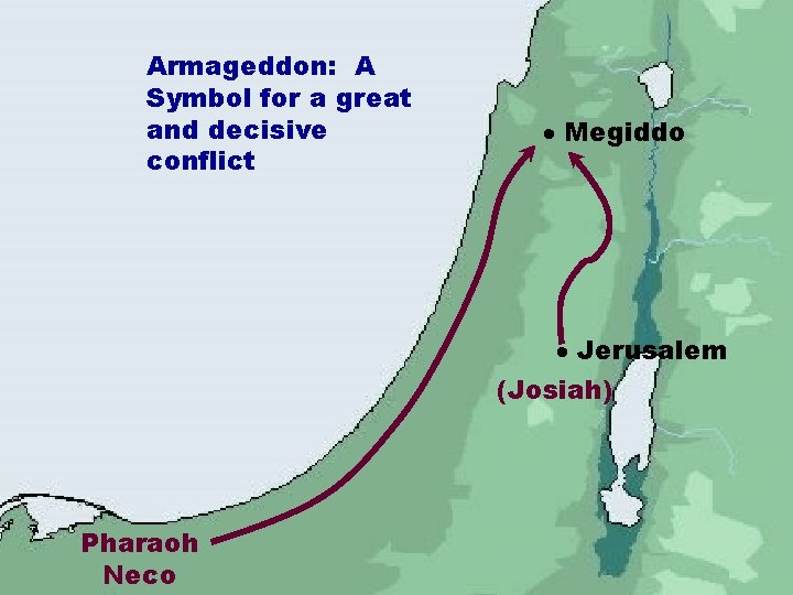 Armageddon: A Symbol for a great and decisive conflict Megiddo Jerusalem (Josiah) Pharaoh Neco