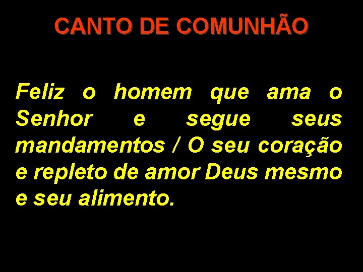 CANTO DE COMUNHÃO Feliz o homem que ama o Senhor e segue seus mandamentos